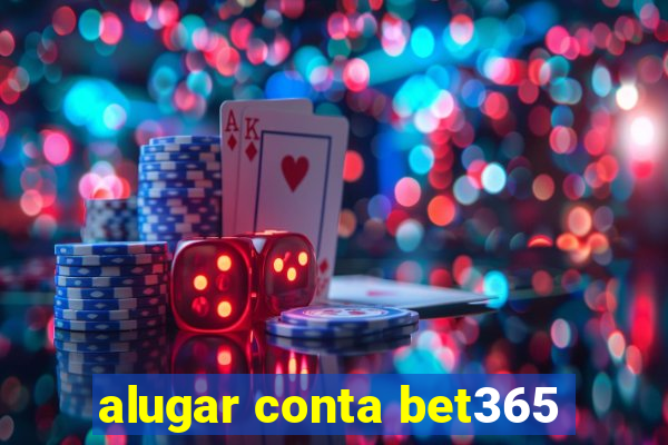 alugar conta bet365